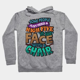 Some People Just Need A High-Five. In The Face. With A Chair. Hoodie